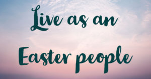 Live as an Easter people