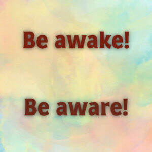 Be Awake Be Aware