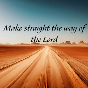 Make straight the way of the Lord
